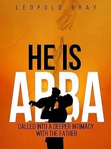 HE IS ABBA: CALLED INTO A DEEPER INTIMACY WITH THE FATHER