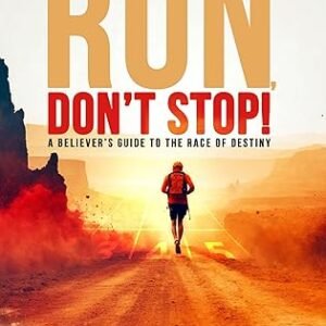 RUN, DON'T STOP!: A BELIEVER'S GUIDE TO THE RACE OF DESTINY.